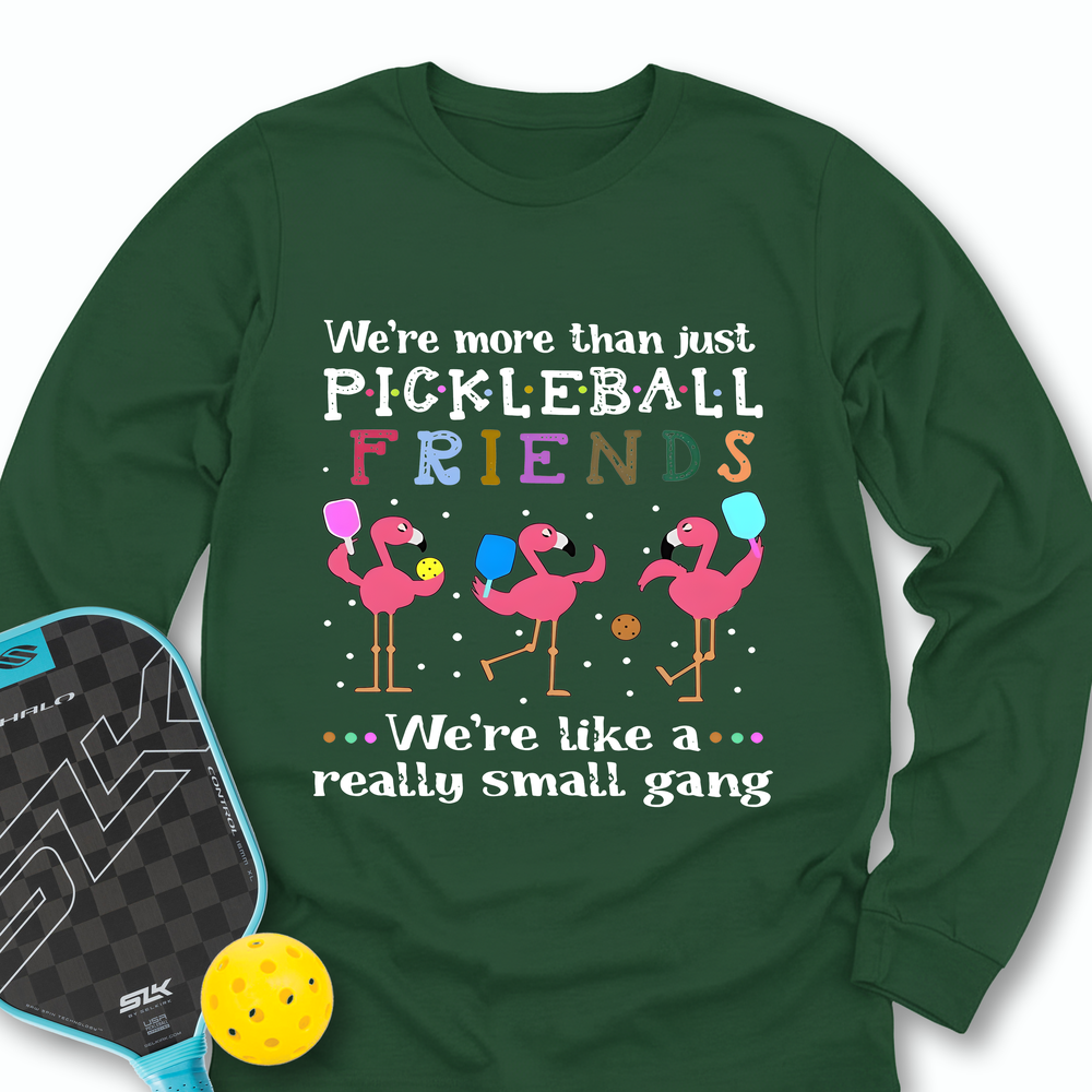 We'Re More Than Just Pickleball Friends... We'Re Like A... Really Small Gang Long Sleeve - Picklechillz