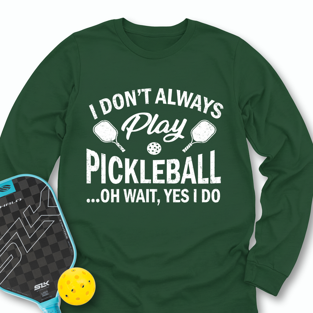 I Don't Always Play Pickleball But When I Do I'm a Pickleball Long Sleeve - Picklechillz