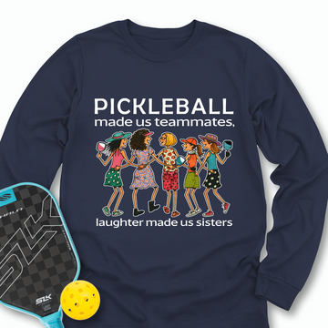 Pickleball Made Us Teammates, Laughter Made Us Sisters — Team 5 Long Sleeve - Picklechillz