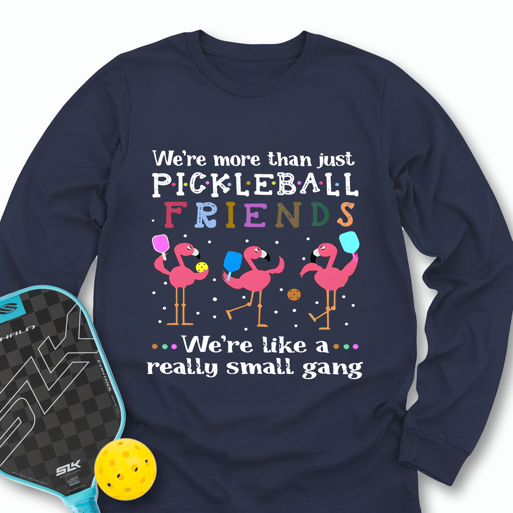 We'Re More Than Just Pickleball Friends... We'Re Like A... Really Small Gang Long Sleeve - Picklechillz