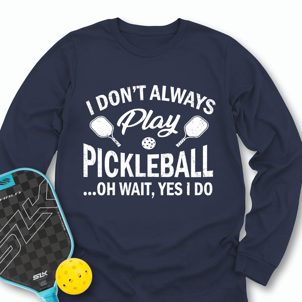 I Don't Always Play Pickleball But When I Do I'm a Pickleball Long Sleeve - Picklechillz