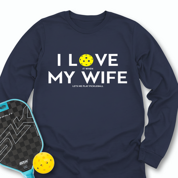 I Love It When My Wife Lets Me Play Pickleball Long Sleeve - Picklechillz