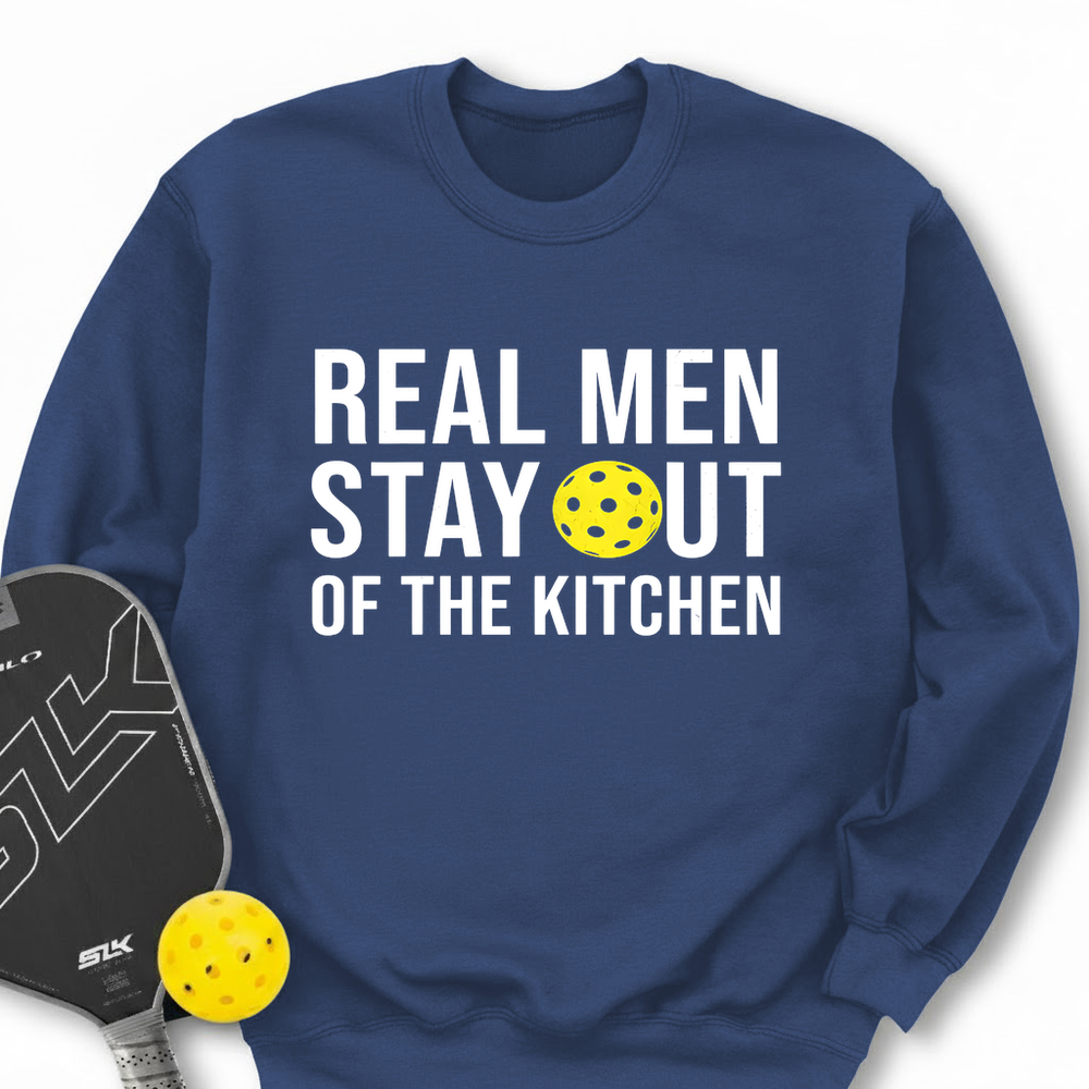 Real Men Stay Out Of The Kitchen Sweatshirt - Picklechillz