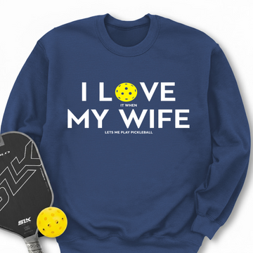 I Love It When My Wife Lets Me Play Pickleball Sweatshirt - Picklechillz