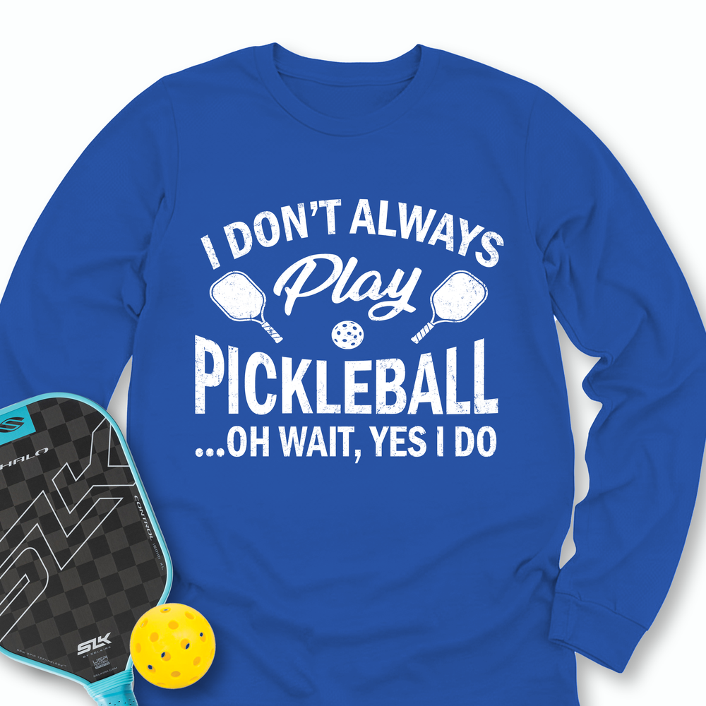 I Don't Always Play Pickleball But When I Do I'm a Pickleball Long Sleeve - Picklechillz
