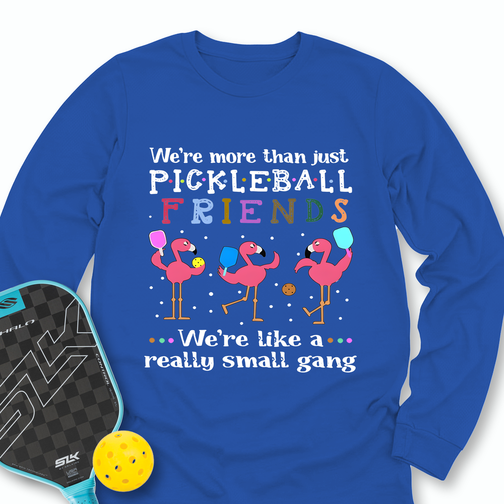 We'Re More Than Just Pickleball Friends... We'Re Like A... Really Small Gang Long Sleeve - Picklechillz