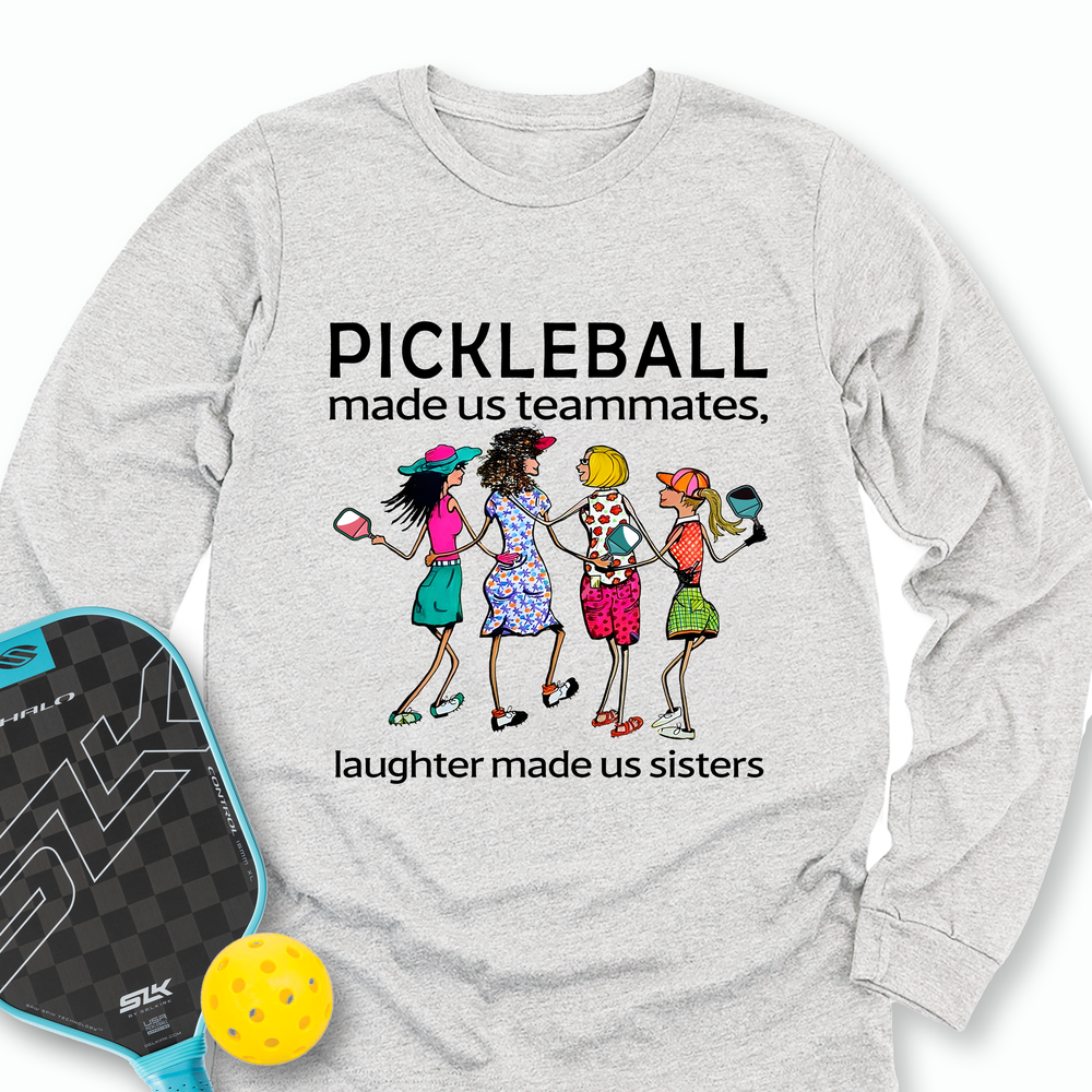 Pickleball made us teammates, laughter made us sisters Long Sleeve - Picklechillz