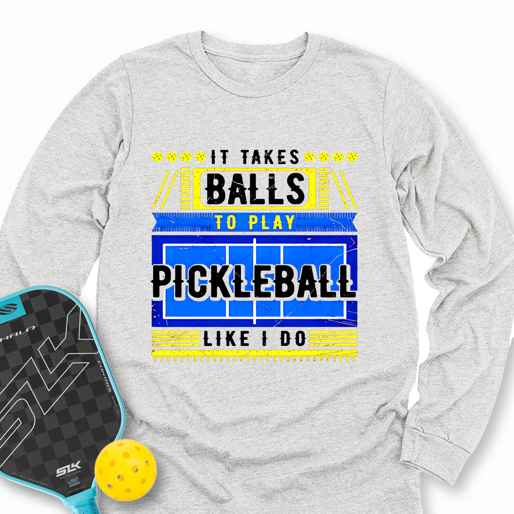 It Takes Balls To Play Pickleball Like I Do Long Sleeve - Picklechillz