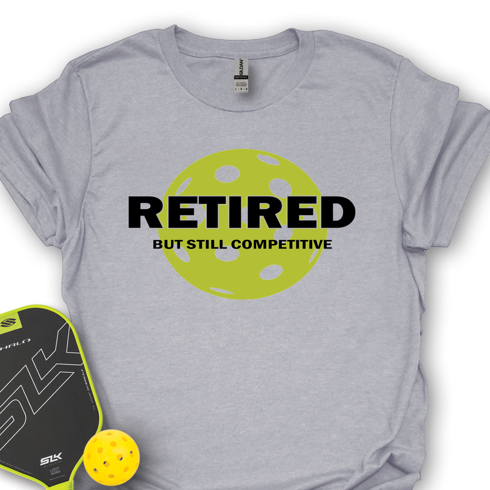 Retired But Still Competitive Unisex T-Shirt - Picklechillz