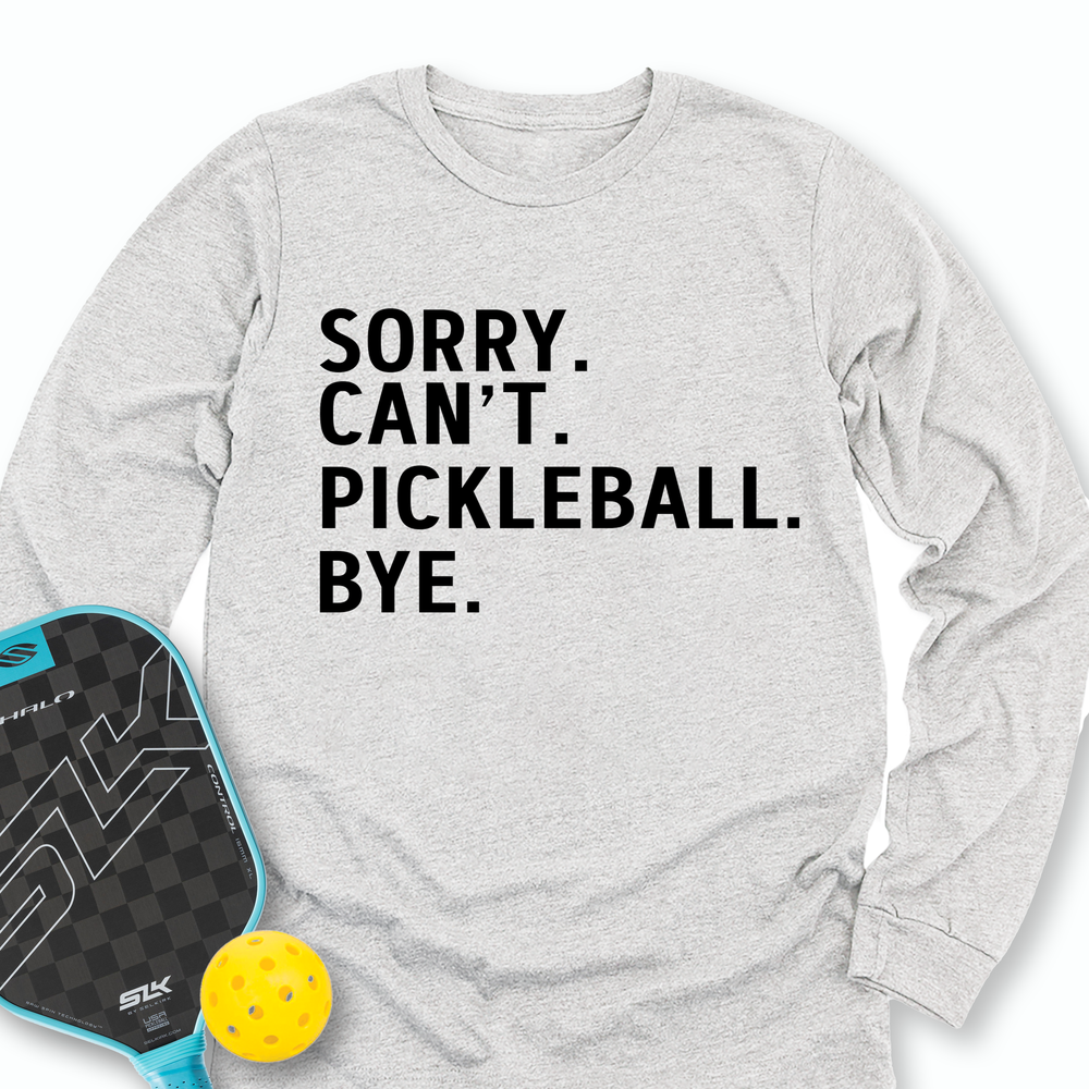 Sorry Can't Pickleball Bye Long Sleeve - Picklechillz