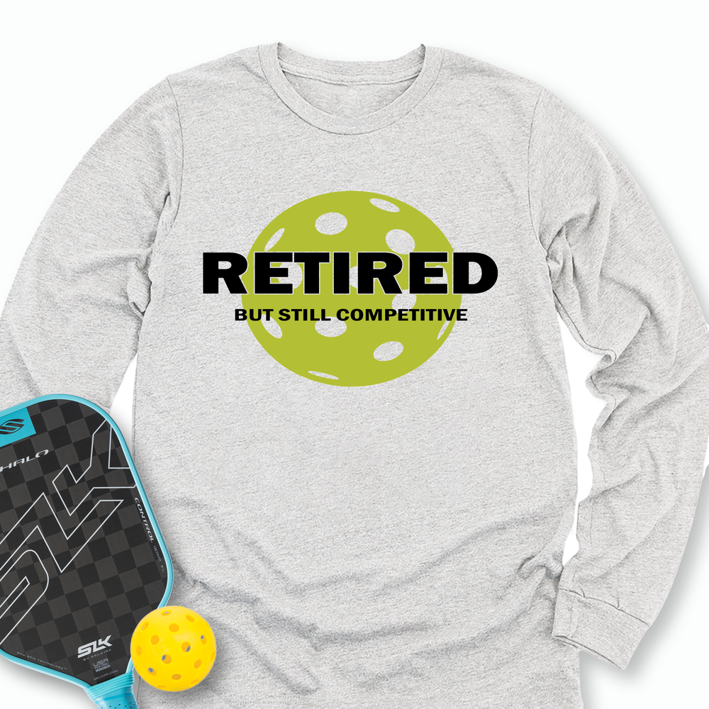 Retired But Still Competitive Long Sleeve - Picklechillz
