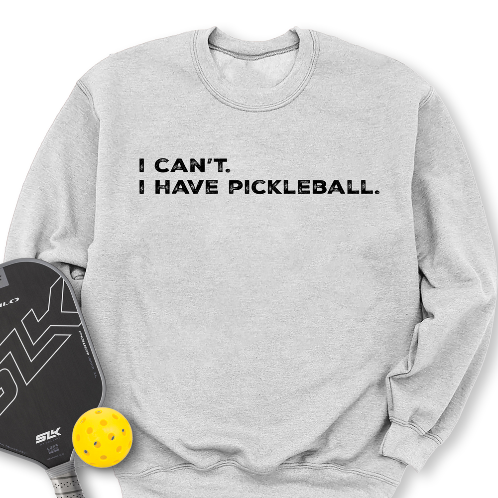 I Can't I Have Pickleball Sweatshirt - Picklechillz