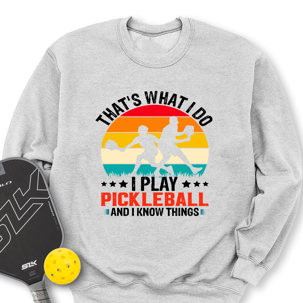 That'S What Do I Play Pickleball And I Know Things Sweatshirt - Picklechillz