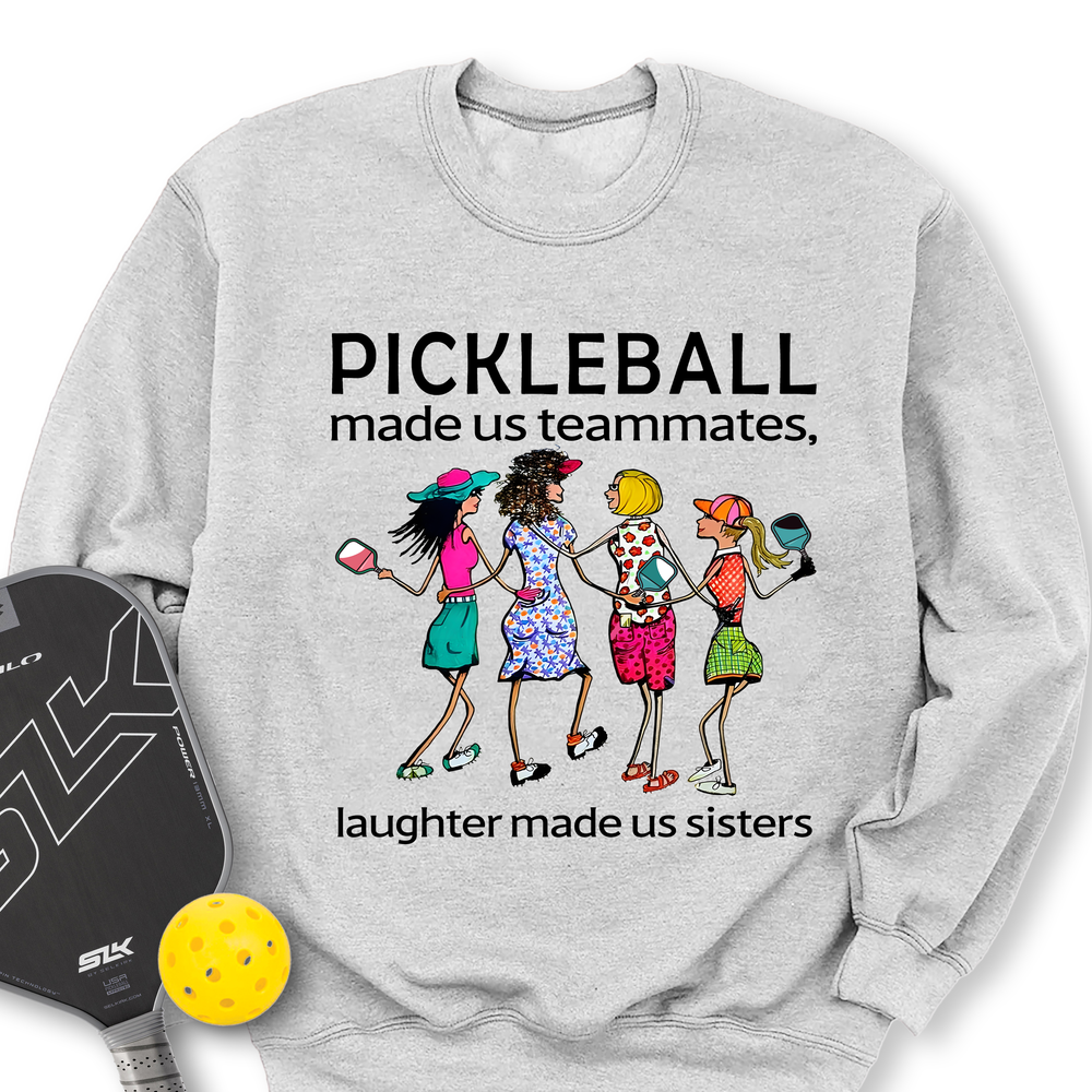 Pickleball made us teammates, laughter made us sisters Sweatshirt - Picklechillz