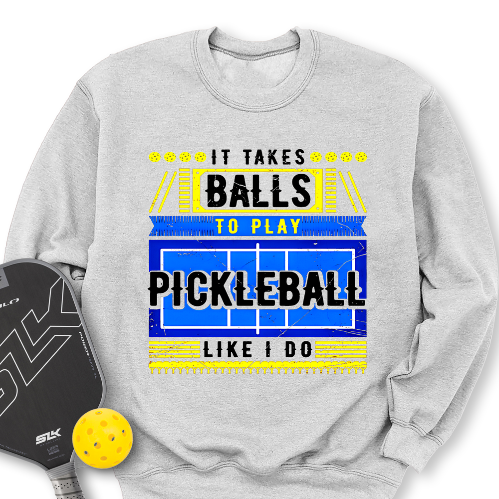 It Takes Balls To Play Pickleball Like I Do Sweatshirt - Picklechillz