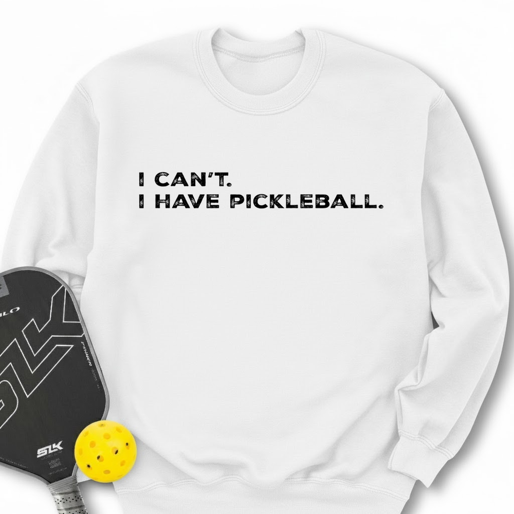 I Can't I Have Pickleball Sweatshirt - Picklechillz
