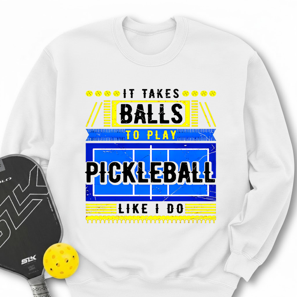 It Takes Balls To Play Pickleball Like I Do Sweatshirt - Picklechillz