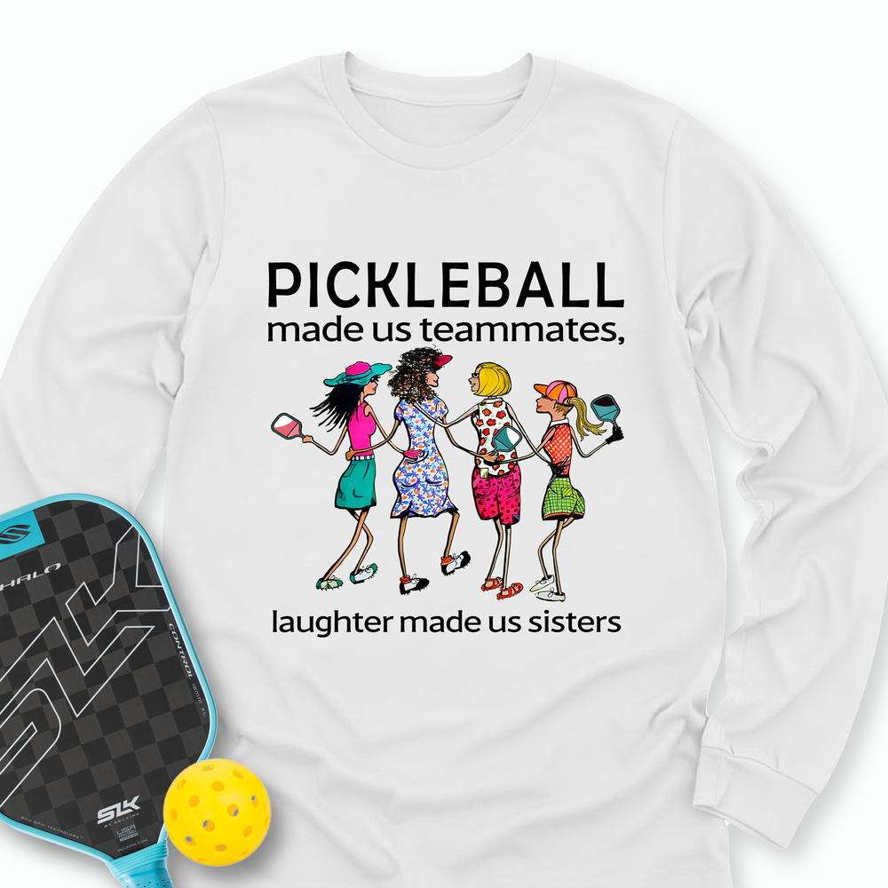 Pickleball made us teammates, laughter made us sisters Long Sleeve - Picklechillz