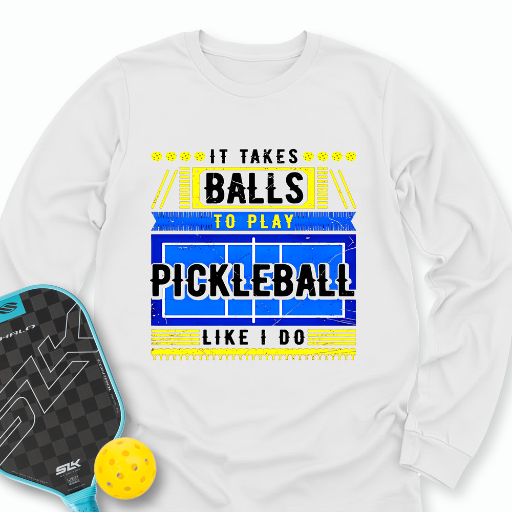 It Takes Balls To Play Pickleball Like I Do Long Sleeve - Picklechillz