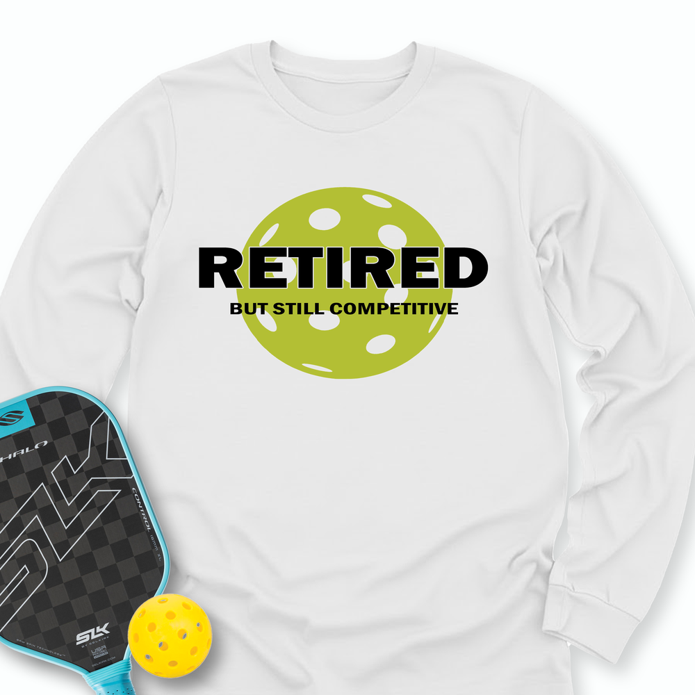 Retired But Still Competitive Long Sleeve - Picklechillz