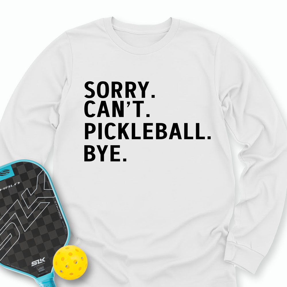 Sorry Can't Pickleball Bye Long Sleeve - Picklechillz