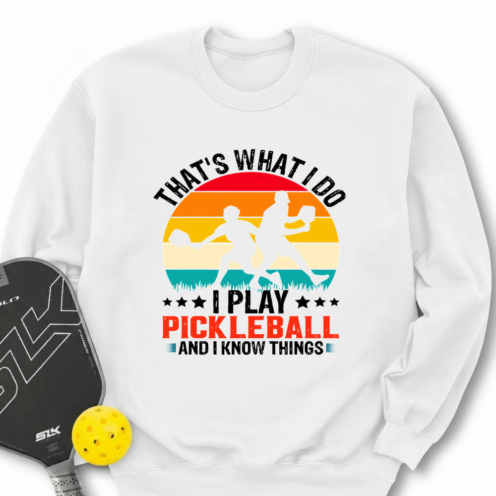 That'S What Do I Play Pickleball And I Know Things Sweatshirt - Picklechillz