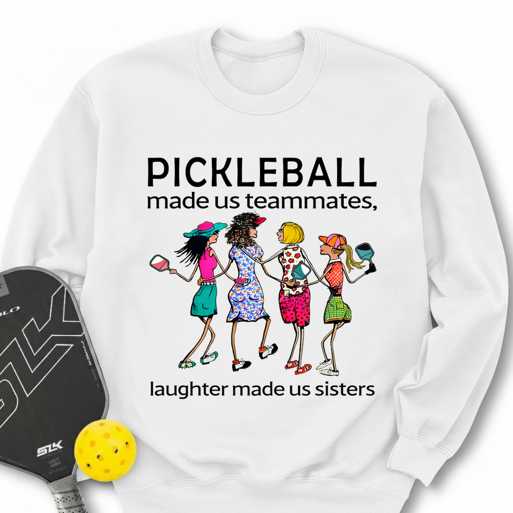Pickleball made us teammates, laughter made us sisters Sweatshirt - Picklechillz