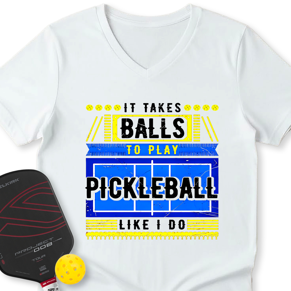 It Takes Balls To Play Pickleball Like I Do V-Neck T-Shirt - Picklechillz