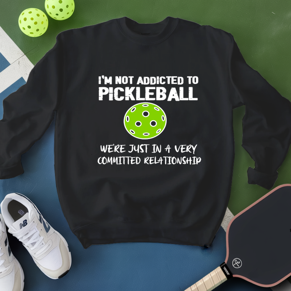 I'm Not Addicted to Pickleball We're Just in a Very Committed Relationship Sweatshirt - Picklechillz
