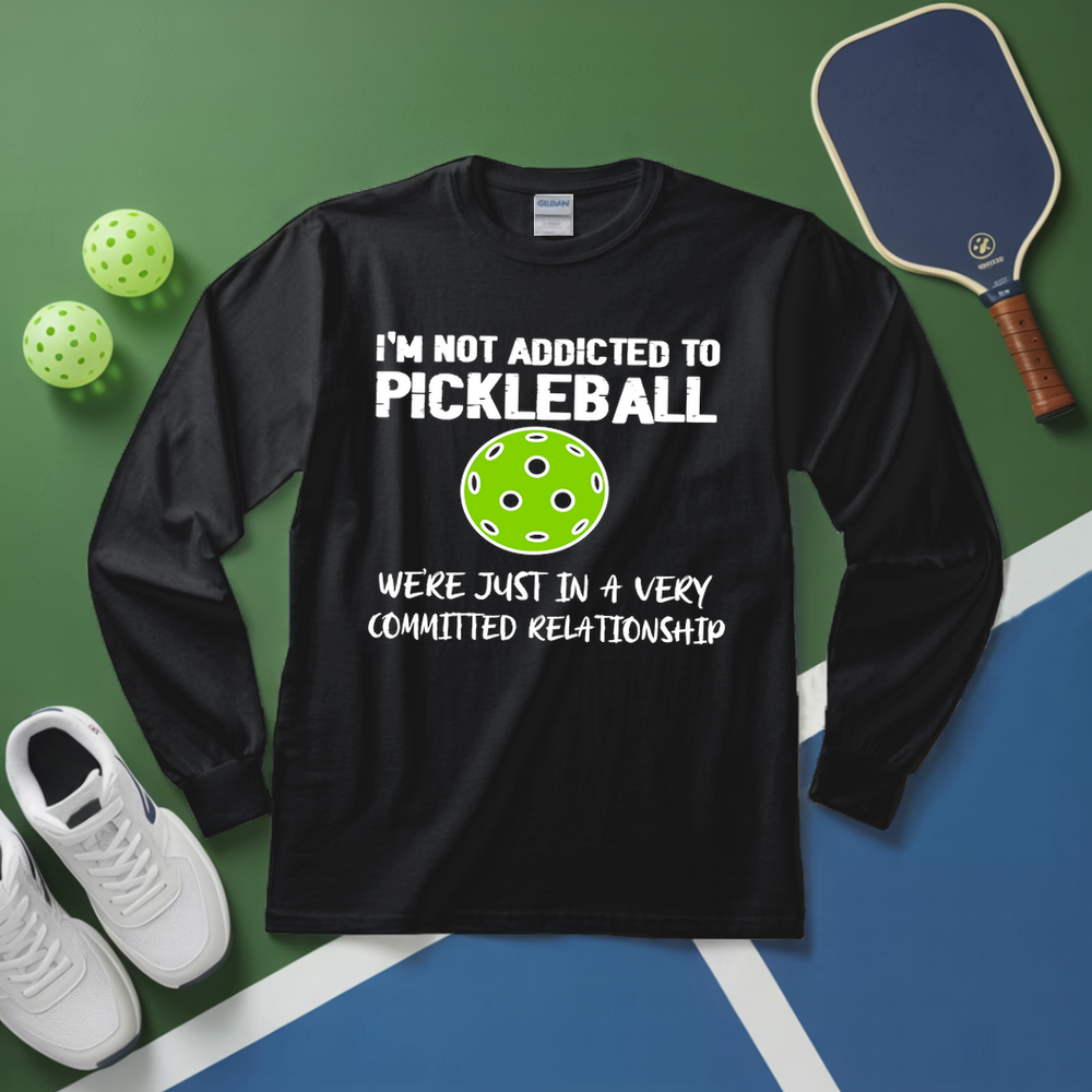 I'm Not Addicted to Pickleball We're Just in a Very Committed Relationship Long Sleeve - Picklechillz