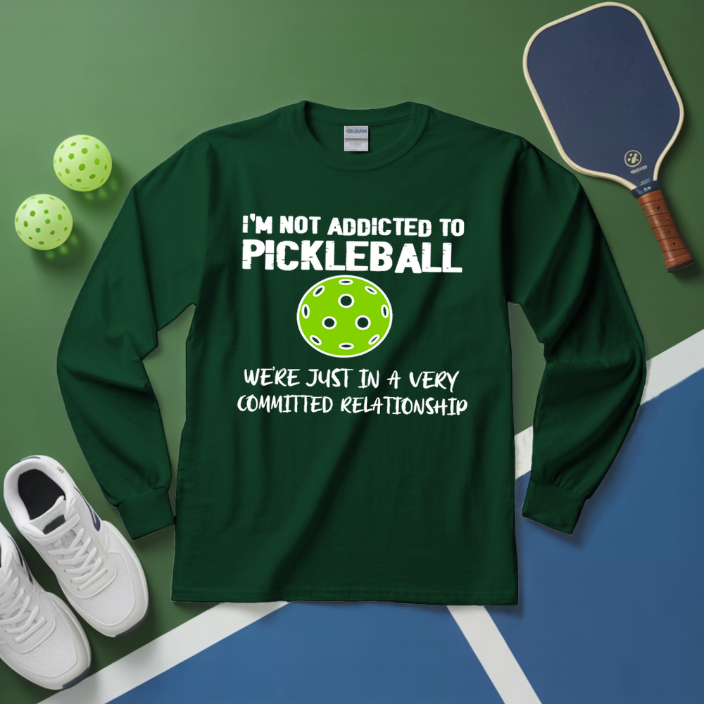 I'm Not Addicted to Pickleball We're Just in a Very Committed Relationship Long Sleeve - Picklechillz