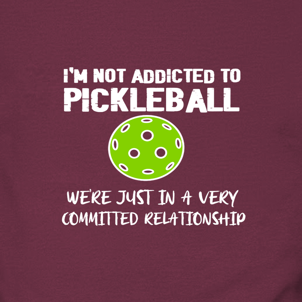 I'm Not Addicted to Pickleball We're Just in a Very Committed Relationship Sweatshirt - Picklechillz