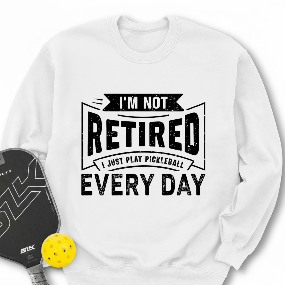 I’m Not Retired — I Just Play Pickleball Every Day Sweatshirt - Picklechillz