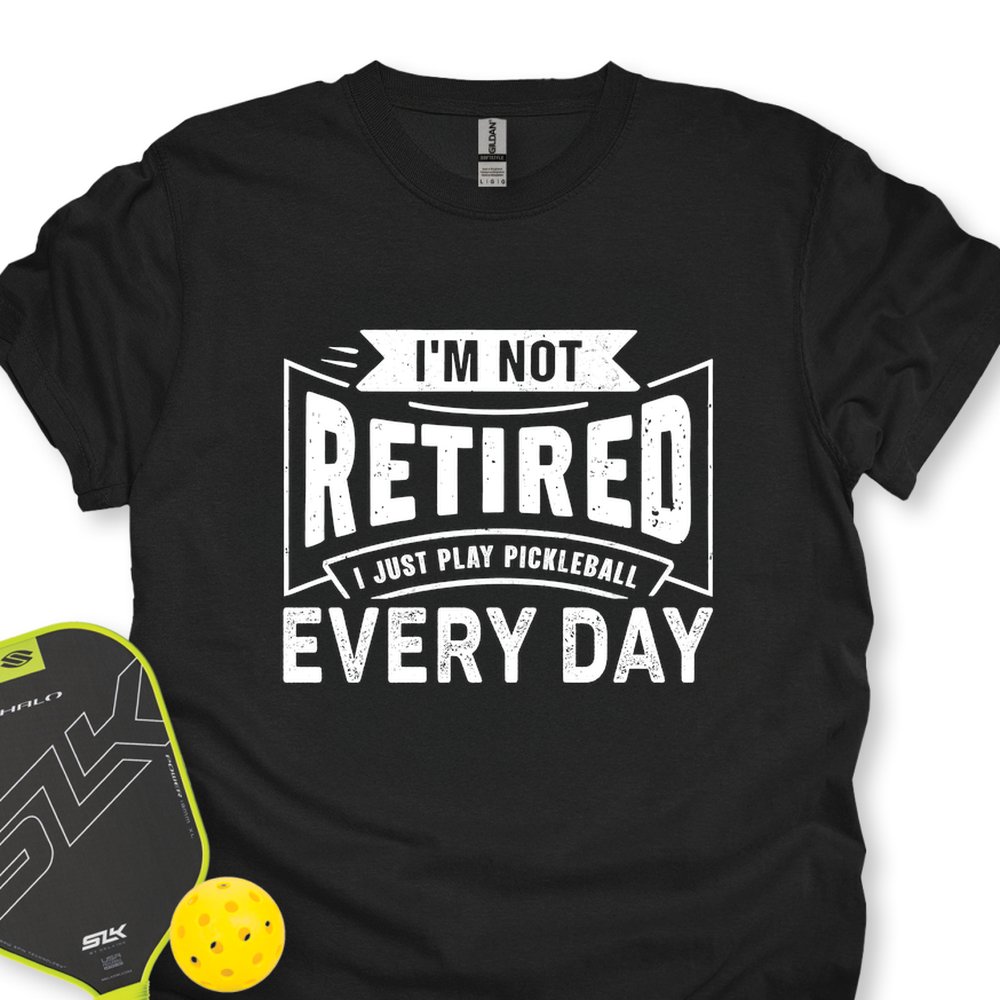 I’m Not Retired — I Just Play Pickleball Every Day Unisex T-Shirt - Picklechillz