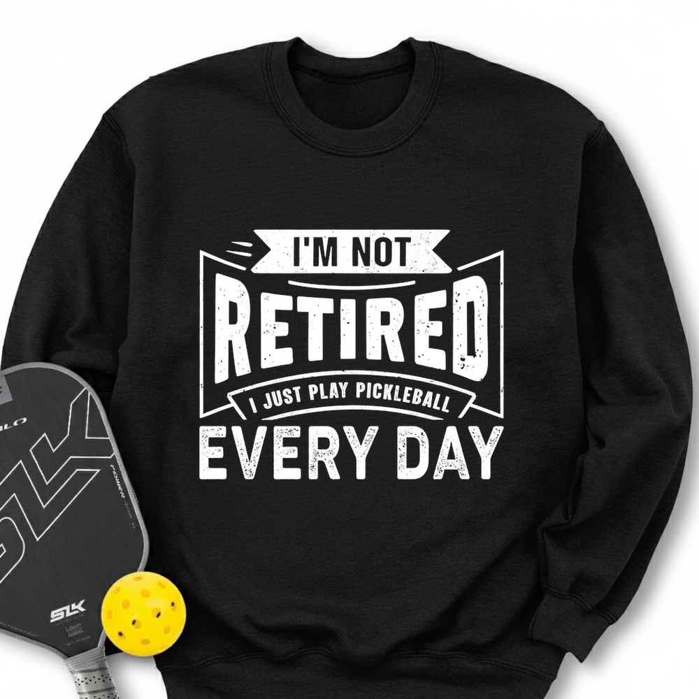I’m Not Retired — I Just Play Pickleball Every Day Sweatshirt - Picklechillz