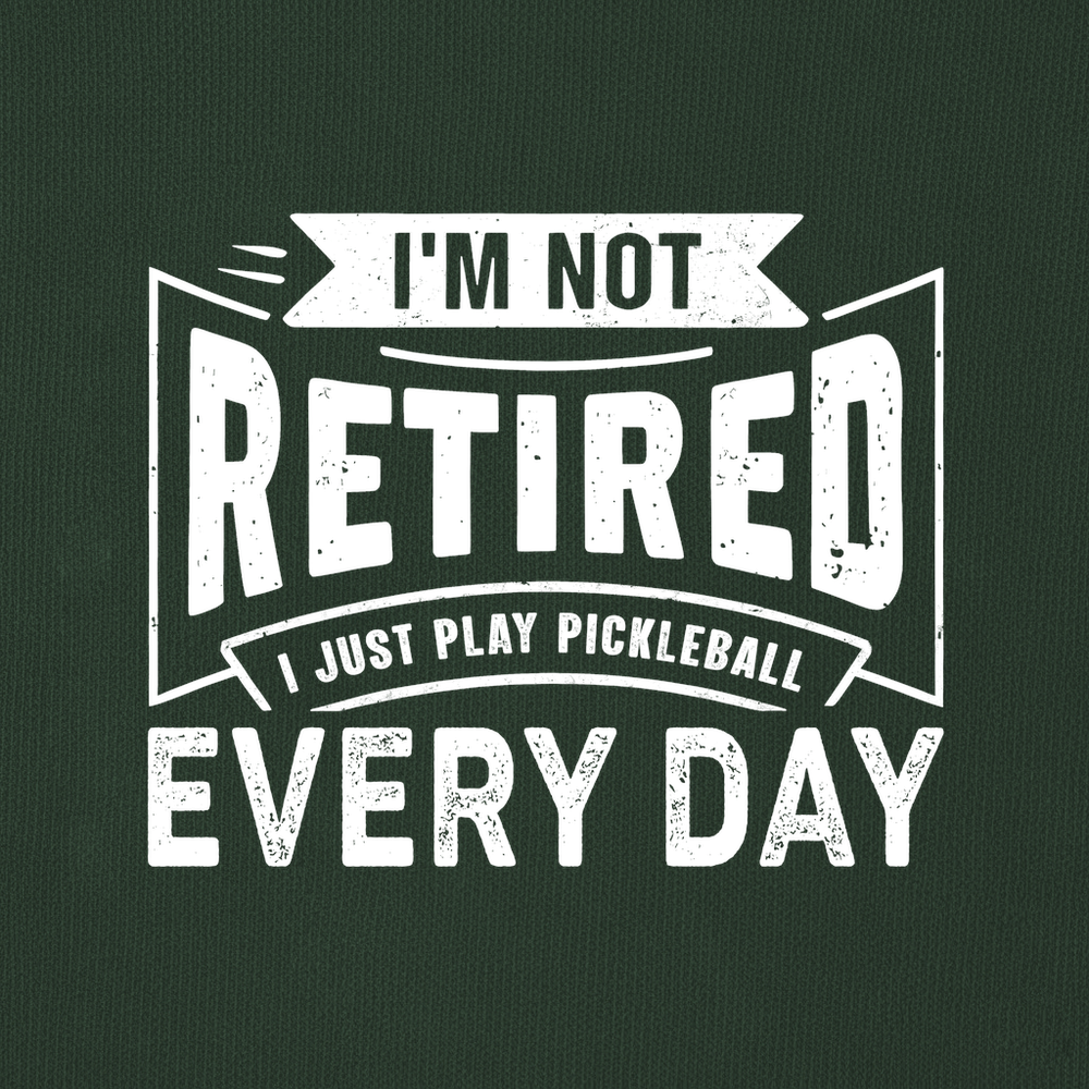 I’m Not Retired — I Just Play Pickleball Every Day Sweatshirt - Picklechillz