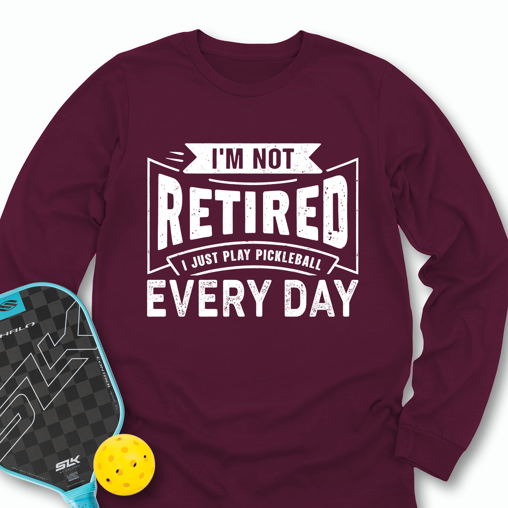 I’m Not Retired — I Just Play Pickleball Every Day Long Sleeve - Picklechillz