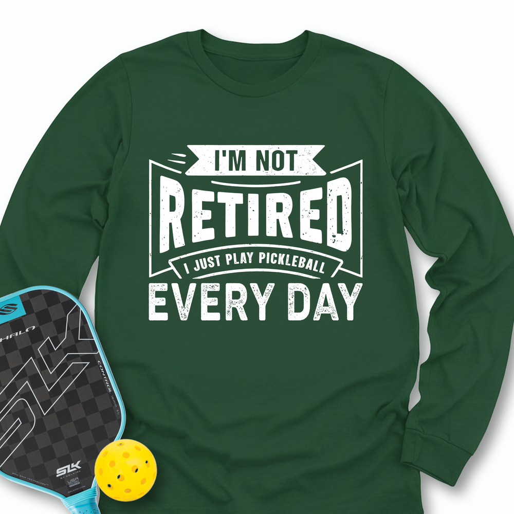 I’m Not Retired — I Just Play Pickleball Every Day Long Sleeve - Picklechillz