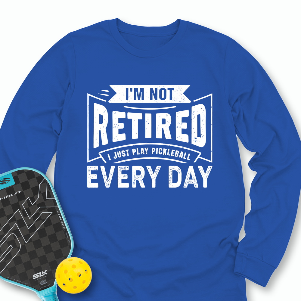 I’m Not Retired — I Just Play Pickleball Every Day Long Sleeve - Picklechillz