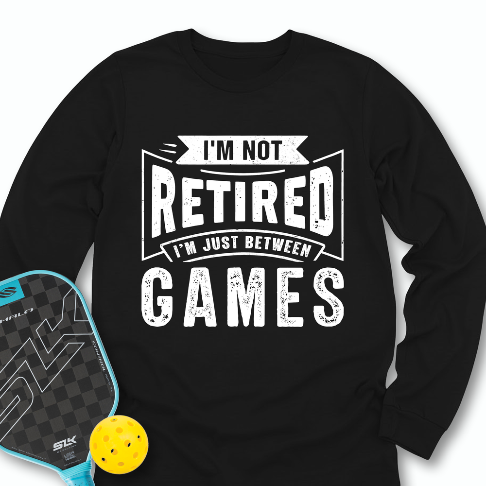 I’m Not Retired — I’m Just Between Games Long Sleeve - Picklechillz