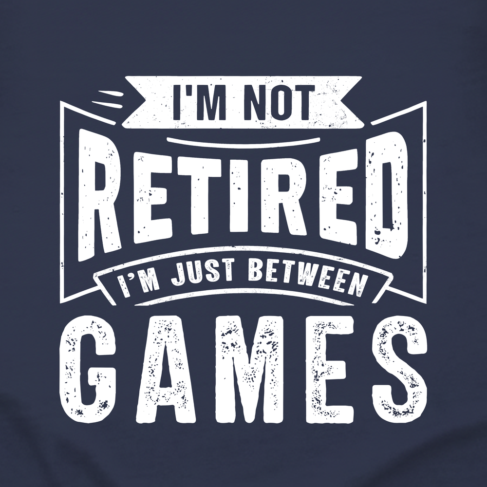 I’m Not Retired — I’m Just Between Games Long Sleeve - Picklechillz