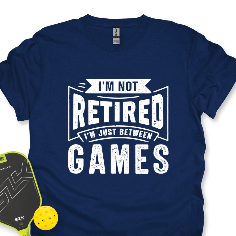 I’m Not Retired — I’m Just Between Games Unisex T-Shirt - Picklechillz