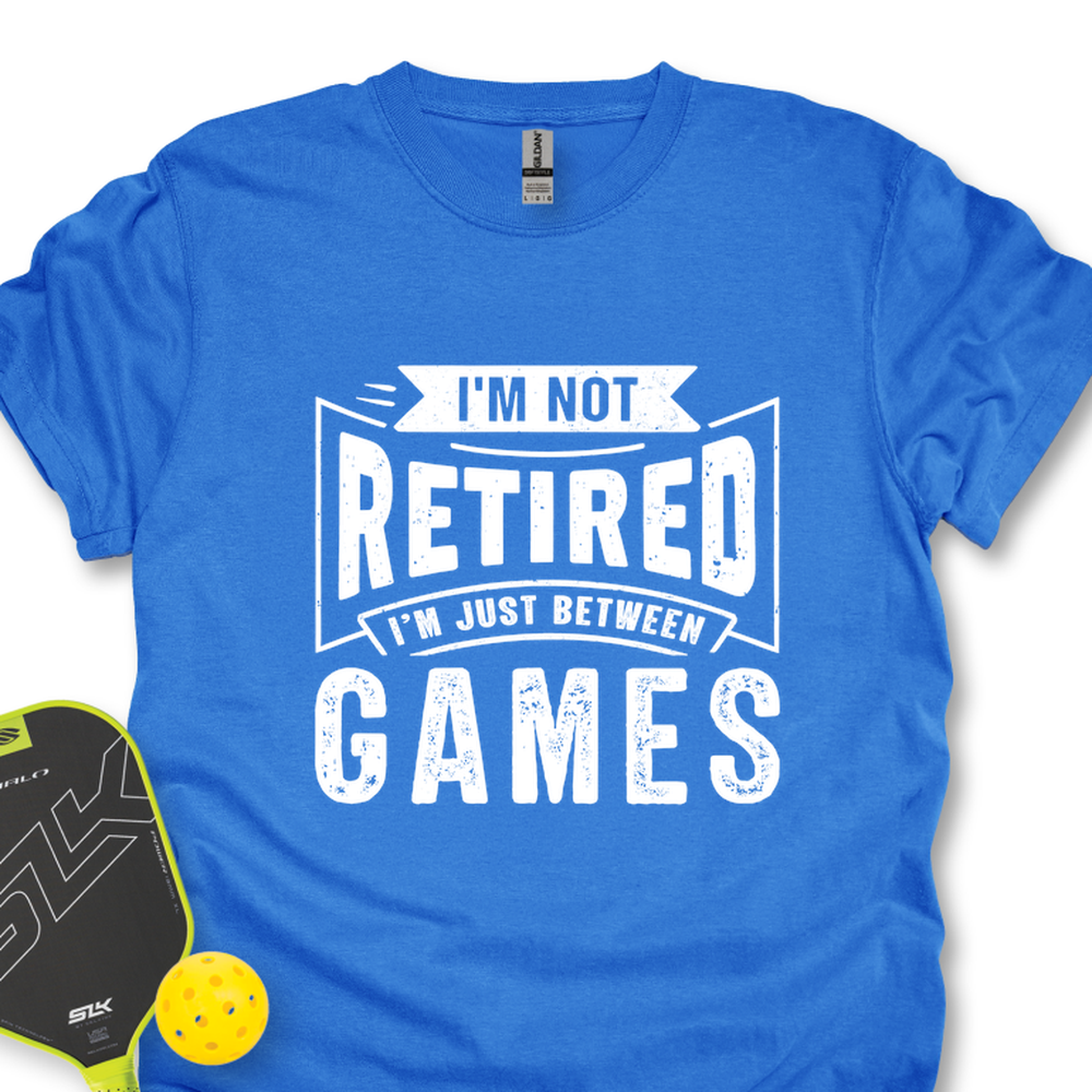 I’m Not Retired — I’m Just Between Games Unisex T-Shirt - Picklechillz