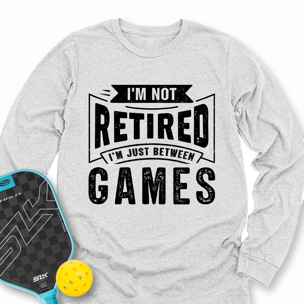 I’m Not Retired — I’m Just Between Games Long Sleeve - Picklechillz