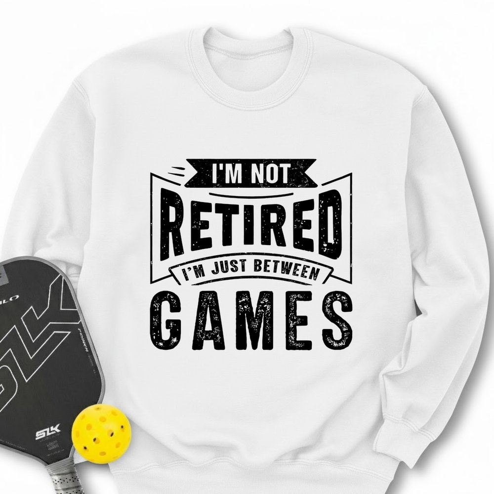 I’m Not Retired — I’m Just Between Games Sweatshirt - Picklechillz