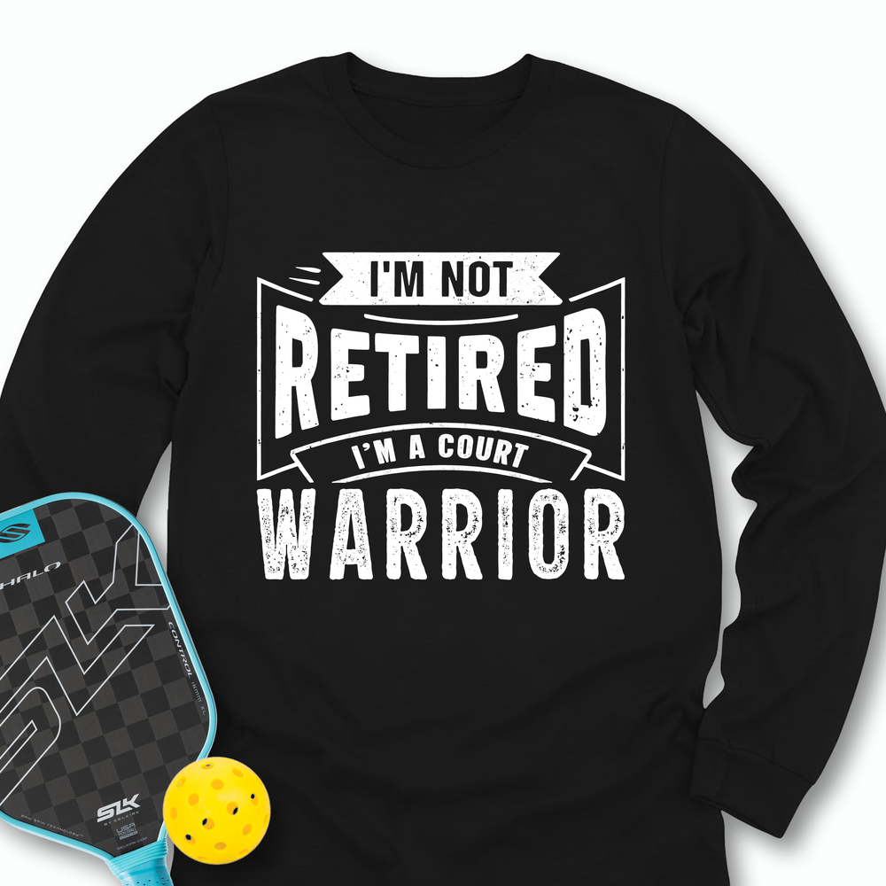 I’m Not Retired — I’m A Court Warrior Long Sleeve - Picklechillz