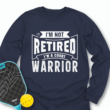I’m Not Retired — I’m A Court Warrior Long Sleeve - Picklechillz