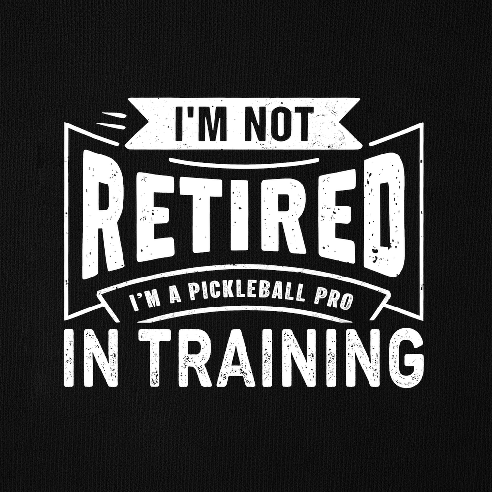 I’m Not Retired — I’m A Pickleball Pro In Training Sweatshirt - Picklechillz