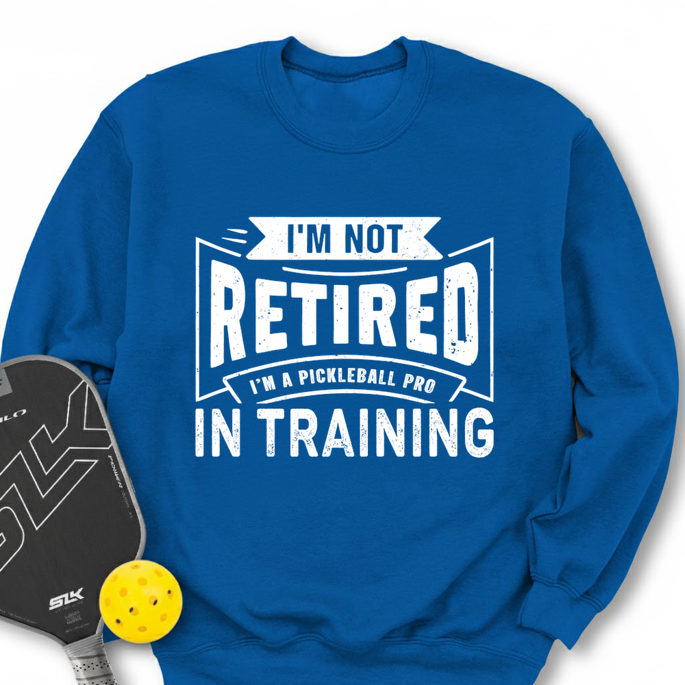 I’m Not Retired — I’m A Pickleball Pro In Training Sweatshirt - Picklechillz