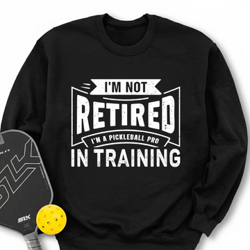 I’m Not Retired — I’m A Pickleball Pro In Training Sweatshirt - Picklechillz